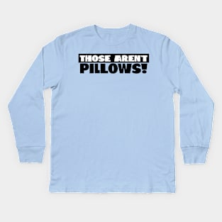 Those Aren't Pillows! Kids Long Sleeve T-Shirt